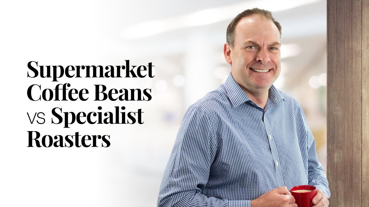 Supermarket Coffee Beans vs Specialist Coffee Roasters