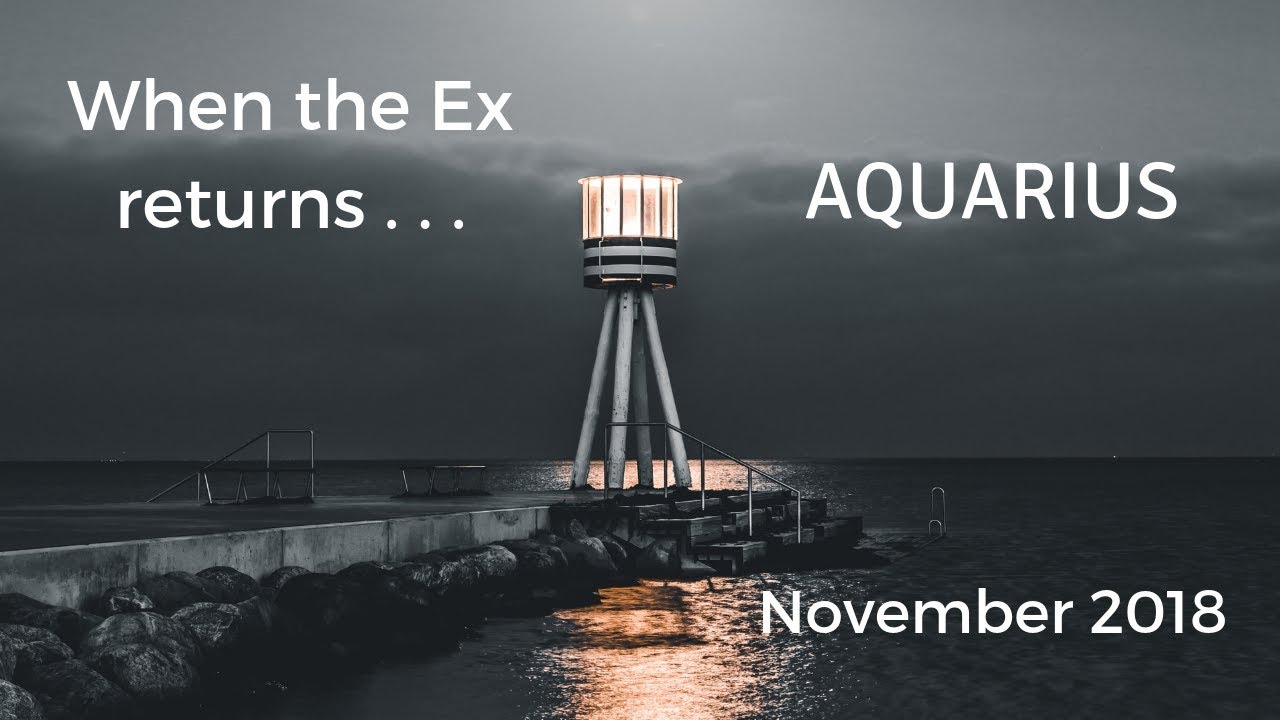 AQUARIUS: When the Ex returns . . . November 2018