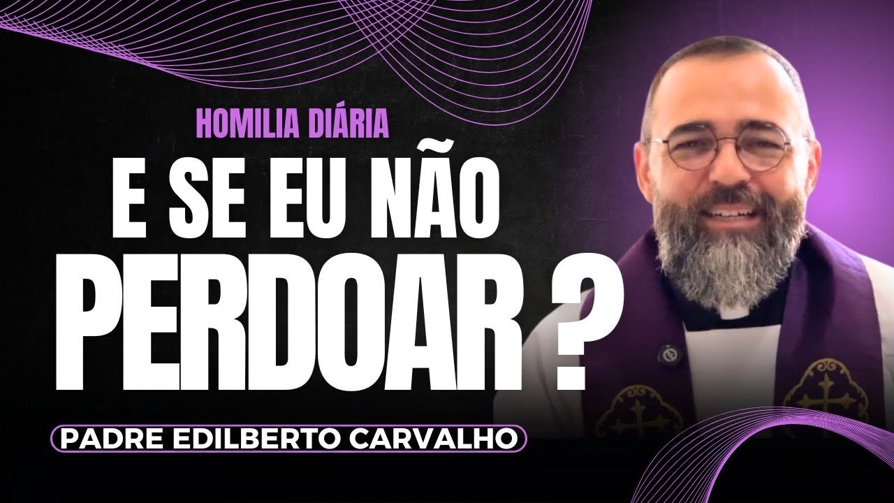 O que acontece se eu não perdoar? - Homilia Diária - 10/03/2026 - Padre Edilberto Carvalho 