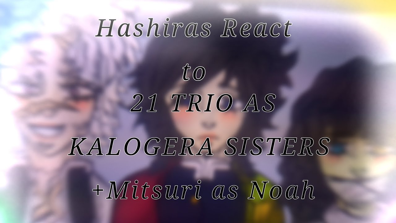 •HASHIRAS REACT TO 21 TRIO AS KALOGERA SISTERS• FT: HASHIRAS• ENJOY• THIS HAS BEEN DONE FOR 3 WEEKS😭
