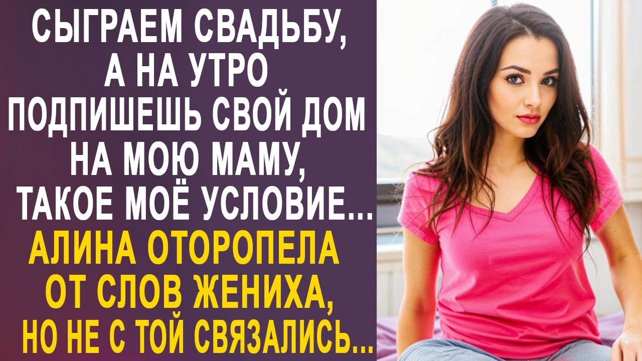 - Сыграем свадьбу, а на утро подпишешь свой дом на мою маму - Алина оторопела от слов жениха...