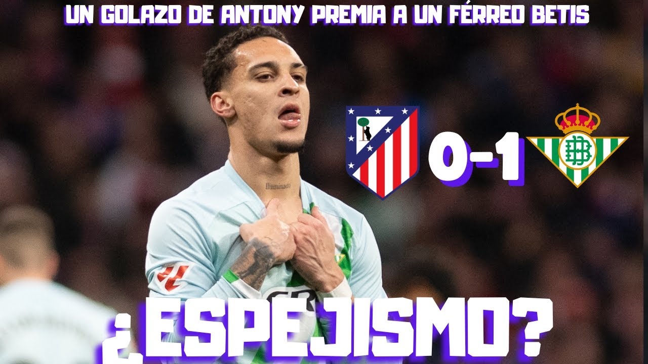 EL REAL BETIS TUMBA AL ATLETI CON UNA GENIALIDAD DE ANTONY. ¿FUE UN ESPEJISMO LO DE LA COPA? CLAVES