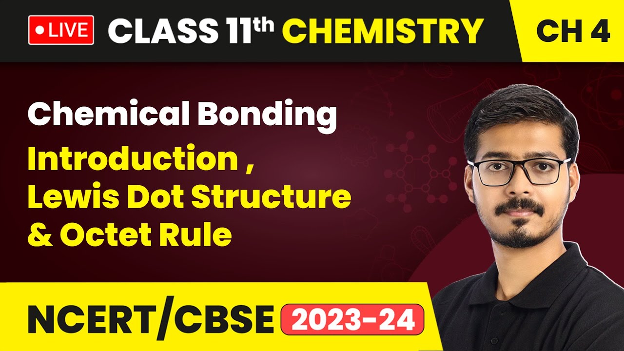 Chemical Bonding - Introduction , Lewis Dot Structure & Octet Rule | Class 11 Chemistry Ch 4 (LIVE)