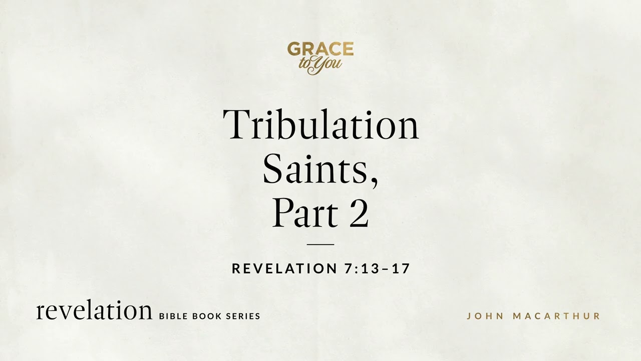 Tribulation Saints, Part 2 (Revelation 7:13&ndash;17) John MacArthur