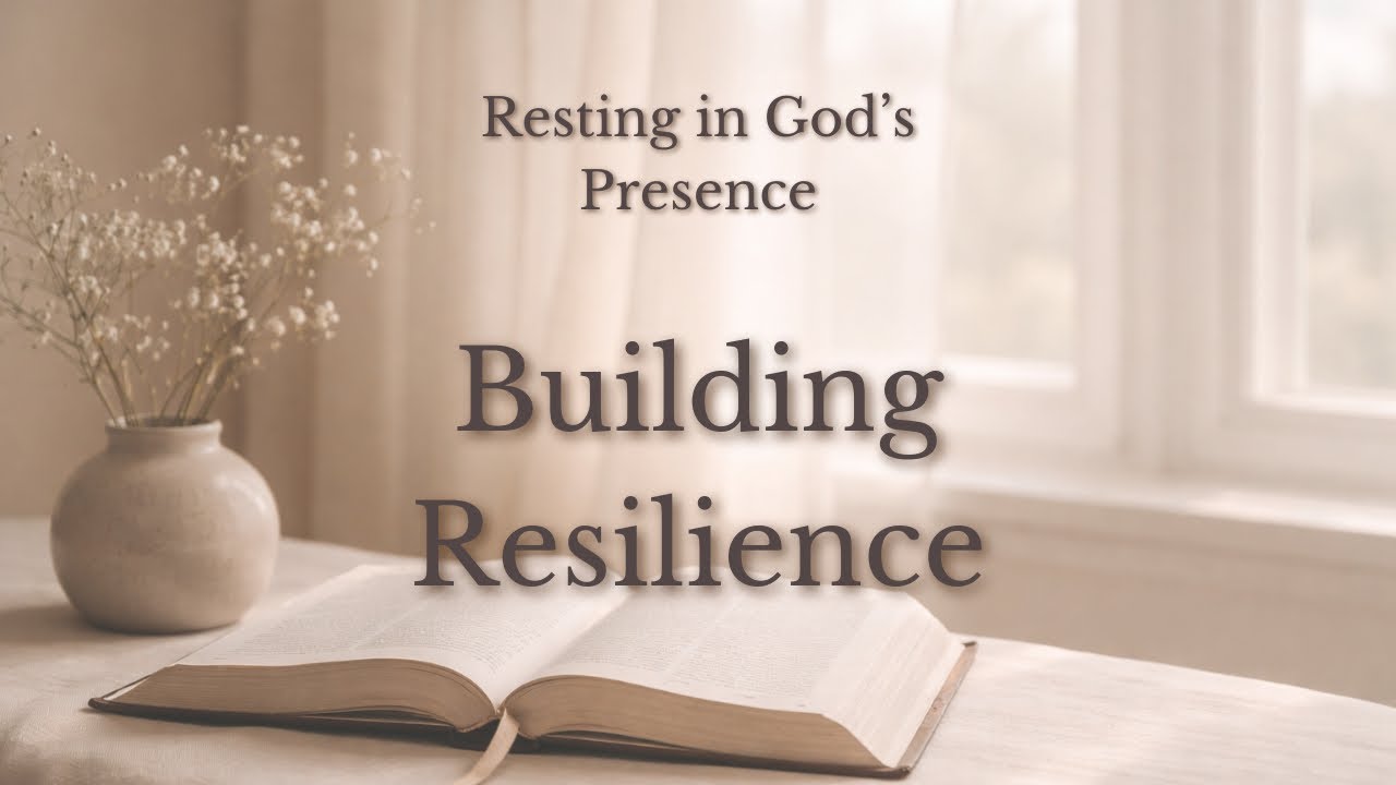 Resting in God’s Presence | Building Resilience Through God’s Strength 