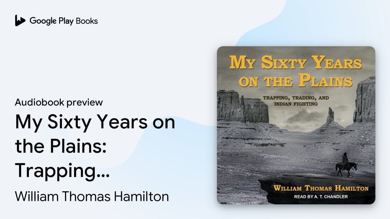 My Sixty Years on the Plains: Trapping,&hellip; by William Thomas Hamilton &middot; Audiobook preview