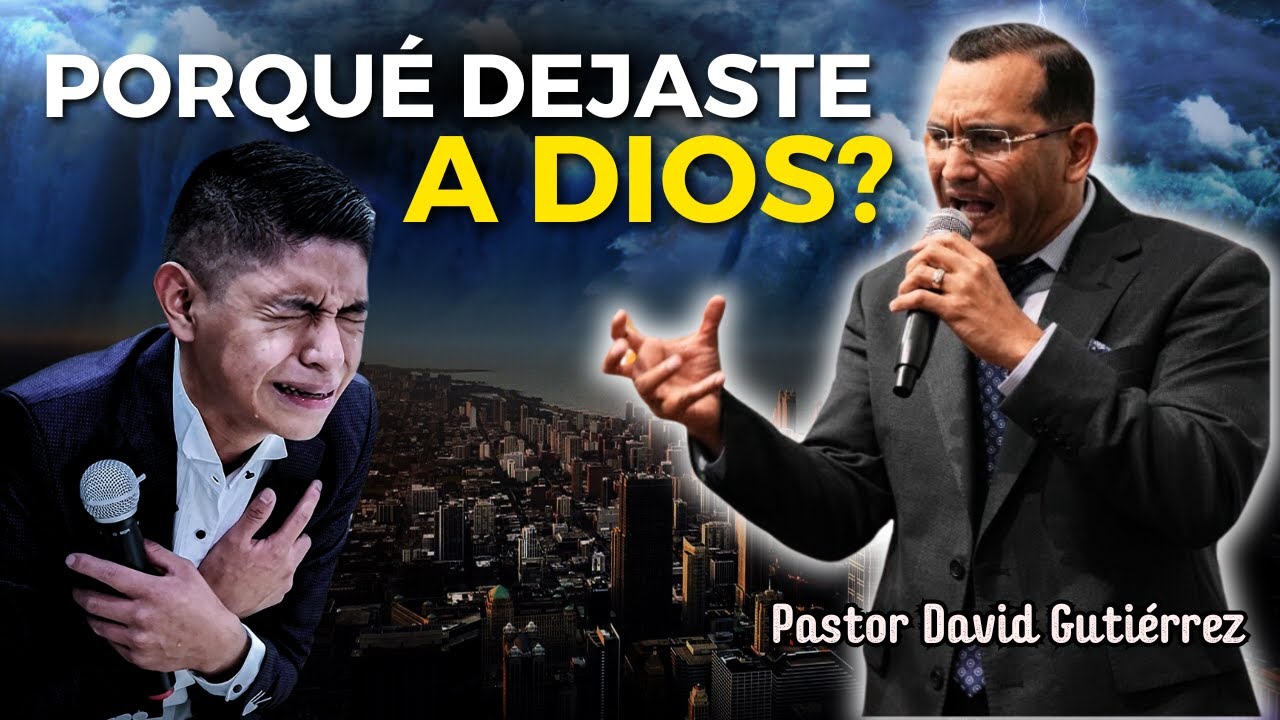 Porqué dejaste a Dios? - Pastor David Gutiérrez