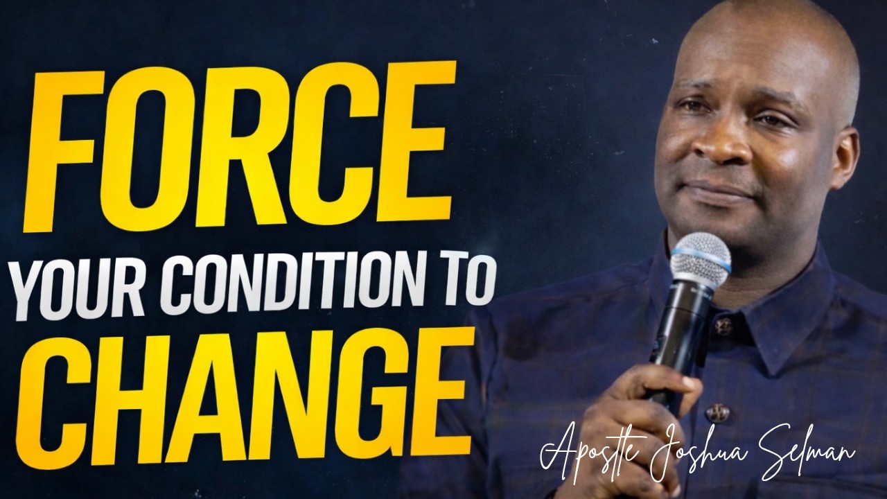 FORCE YOUR CONDITION TO CHANGE - APOSTLE JOSHUA SELMAN