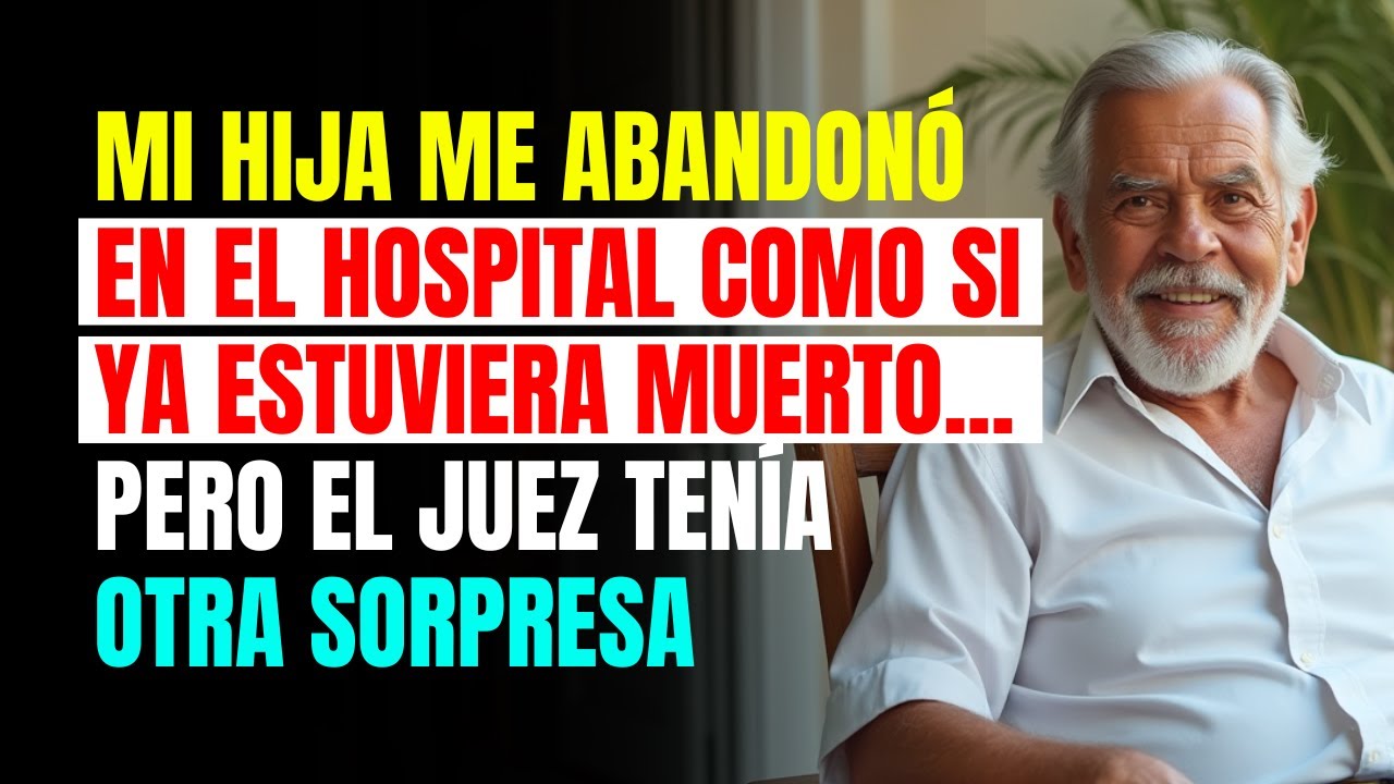 Mi HIJA me ABANDONÓ en el hospital como si ya estuviera muerto... pero el JUEZ tenía otra sorpresa