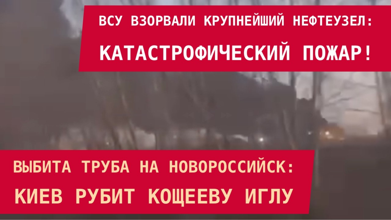 ВСУ ВЗОРВАЛИ КРУПНЕЙШИЙ НЕФТЕУЗЕЛ: выбита труба на Новороссийск. Киев рубит кощееву иглу