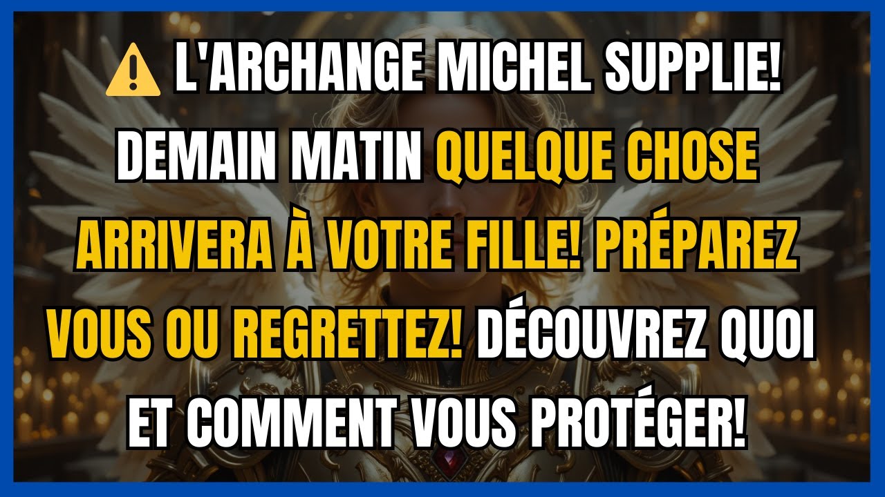 ⚠️ L'ARCHANGE MICHEL SUPPLIE! DEMAIN MATIN QUELQUE CHOSE ARRIVERA À VOTRE FILLE! PRÉPAREZ-VOUS OU...