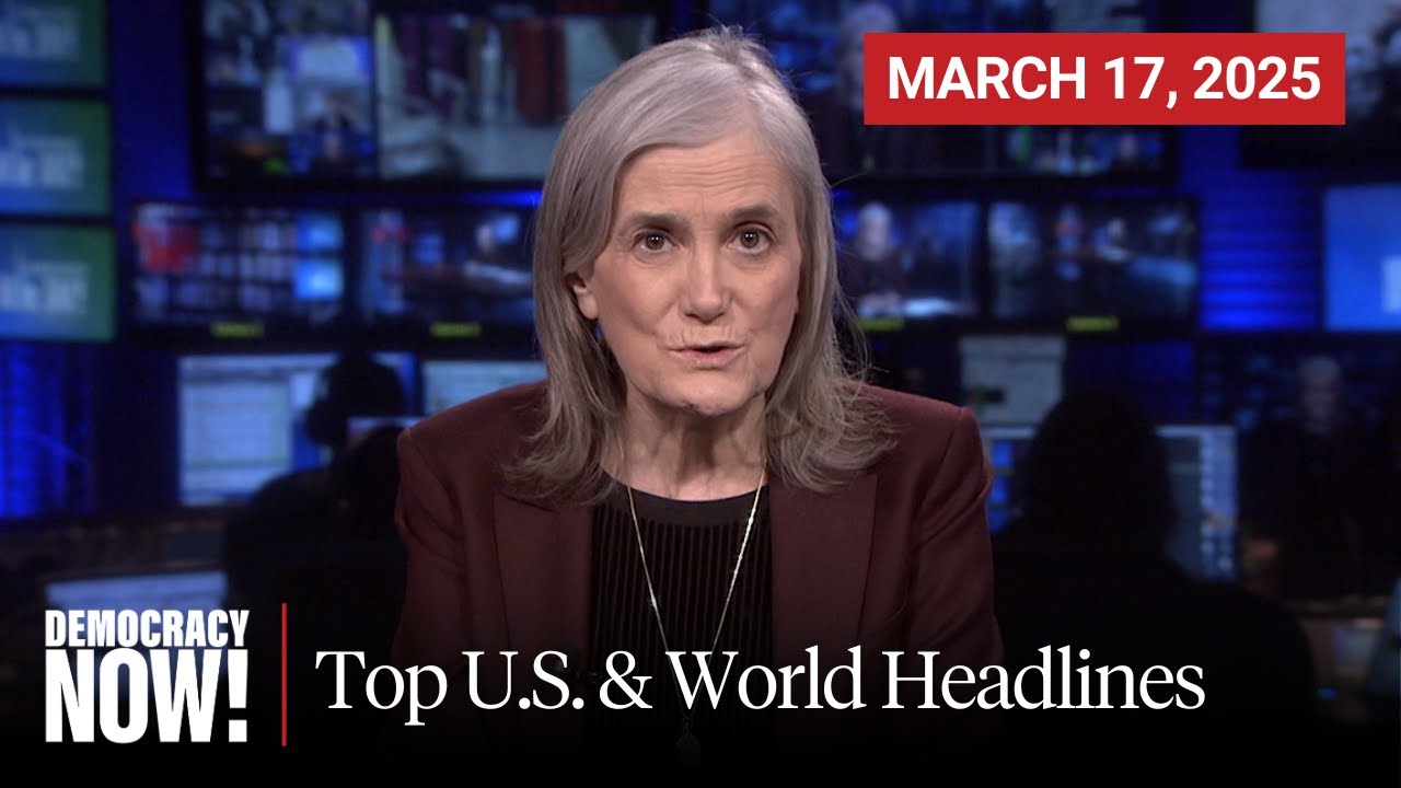 Top U.S. & World Headlines &mdash; March 17, 2025