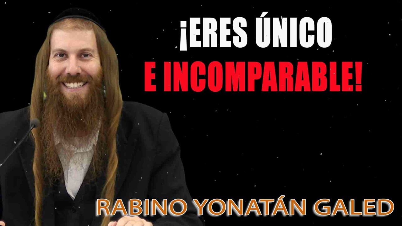 ¡Eres Único e Incomparable! ¦ Rab Yonatán D. Galed