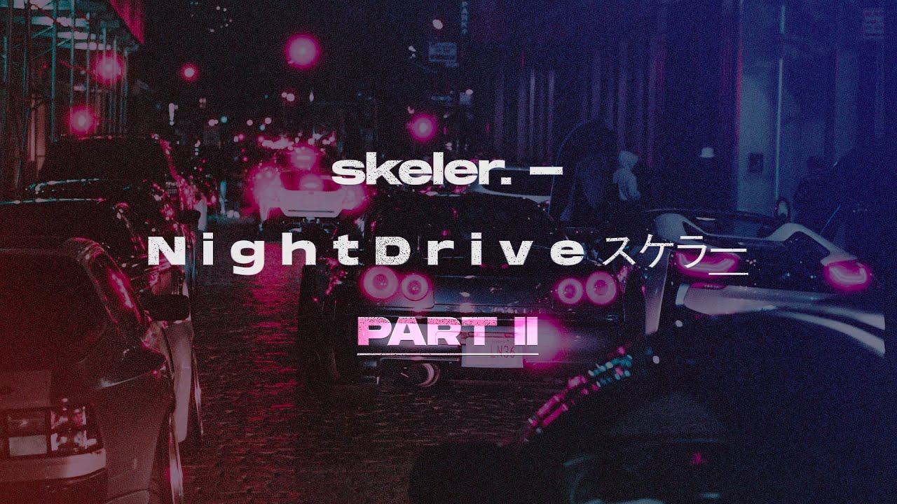 skeler. - N i g h t D r i v e スケラー PART II