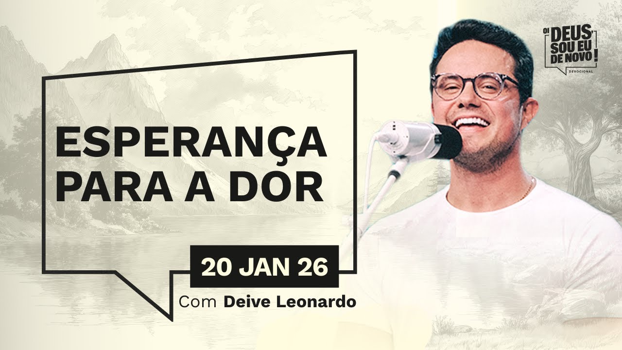 Devocional OI DEUS, SOU EU DE NOVO! com Deive Leonardo | 20/01/26 | ESPERANÇA PARA A DOR