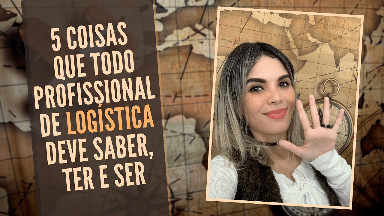 5 COISAS QUE TODO PROFISSIONAL DE LOGÍSTICA DEVE SABER, TER E SER