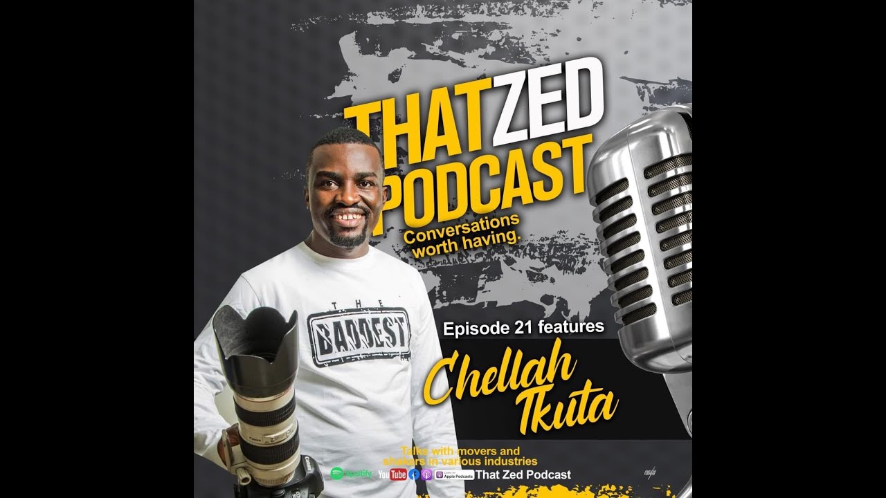 |That Zed Podcast Ep21| Chellah Tukuta, Zambian Presidential  photographer tells all here.