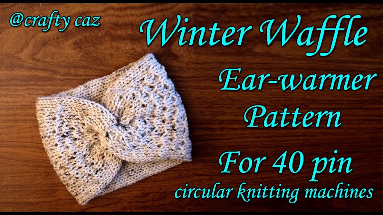 Original Winter Waffle Ear Warmer for 40 pin circular Knitting Machines | Full FREE Video Tutorial