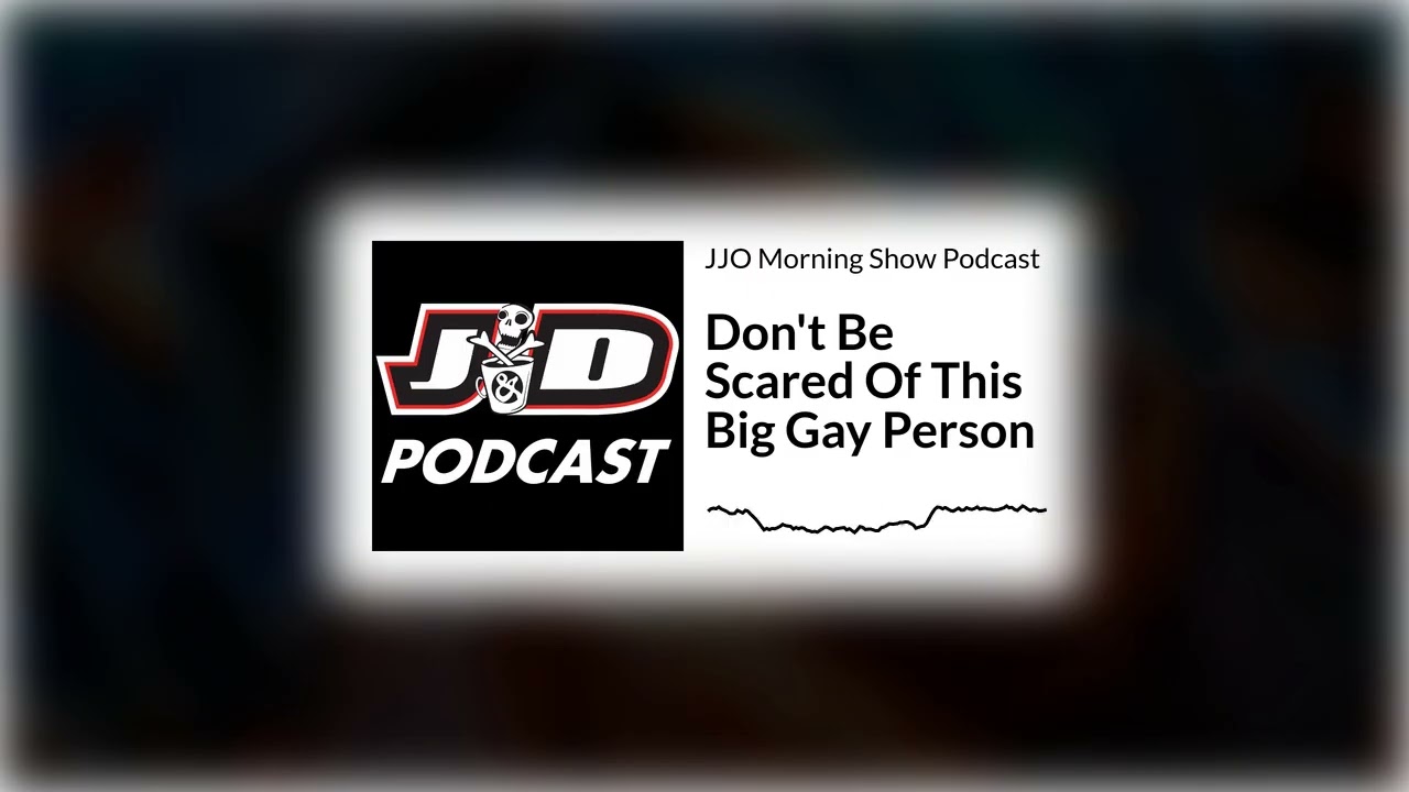 Don't Be Scared Of This Big Gay Person | JJO Morning Show Podcast