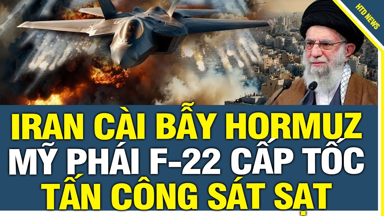 Căng Như Dây Đàn: Iran Cài Bẫy ở eo biển Hormuz, Mỹ Phái F-22 Cấp Tốc, Tấn Công Sát Sạt