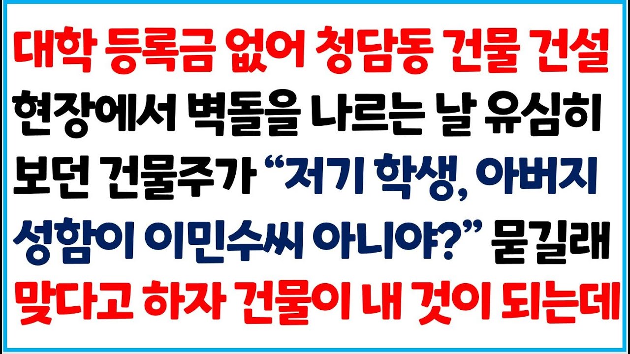 (신청사연) 대학 등록금 없어 청담동 건물 건설 현장에서 벽돌을 나르는 날 유심히 보던 건물주가 
