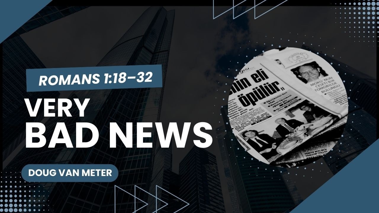 Very Bad News (Romans 1:18–32)