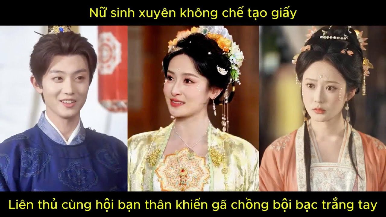 Nữ sinh xuyên không chế tạo giấy, liên thủ cùng hội bạn thân khiến gã chồng bội bạc trắng tay.
