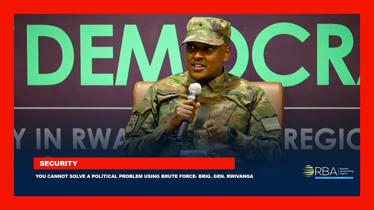 You cannot solve a political problem using brute force- Brig. Gen. Rwivanga
