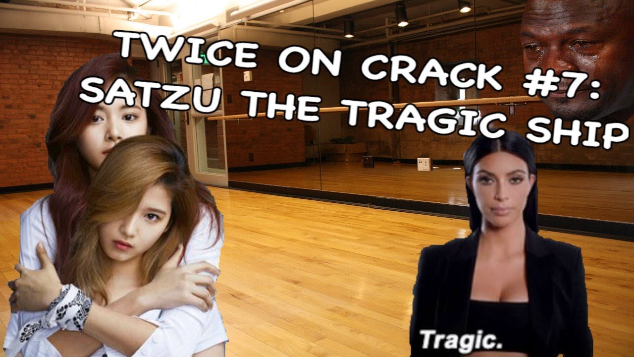 TWICE ON CRACK #7: SATZU THE TRAGIC SHIP
