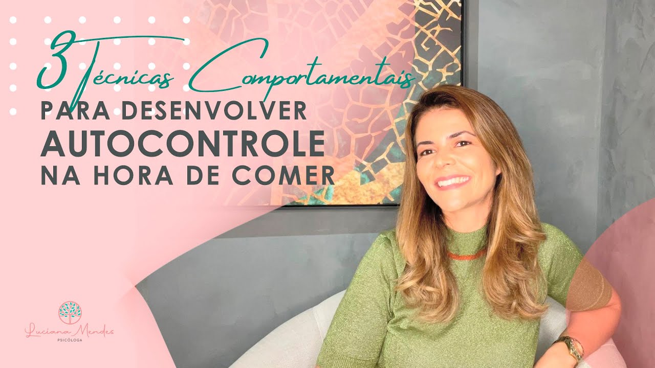 3 Técnicas Comportamentais para desenvolver autocontrole na hora de comer | LUCIANA MENDES