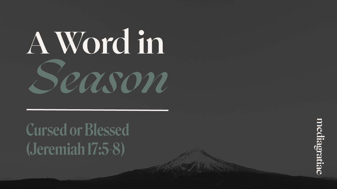 A Word in Season: Cursed or Blessed (Jeremiah 17:5-8)