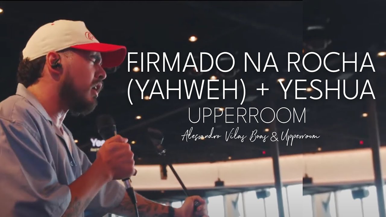 Firmado na Rocha (YAHWEH) + Yeshua - Alessandro Vilas Boas feat. Upperroom | UPPERROOM