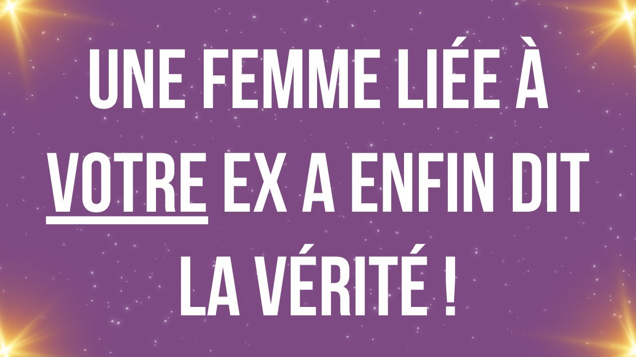UNE FEMME LIÉE À VOTRE EX A ENFIN DIT LA VÉRITÉ !