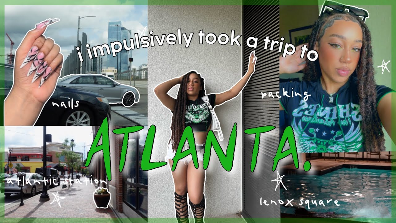 i impulsively took a trip to ATLANTA… nails, packing, atlantic station, ig pics, & more