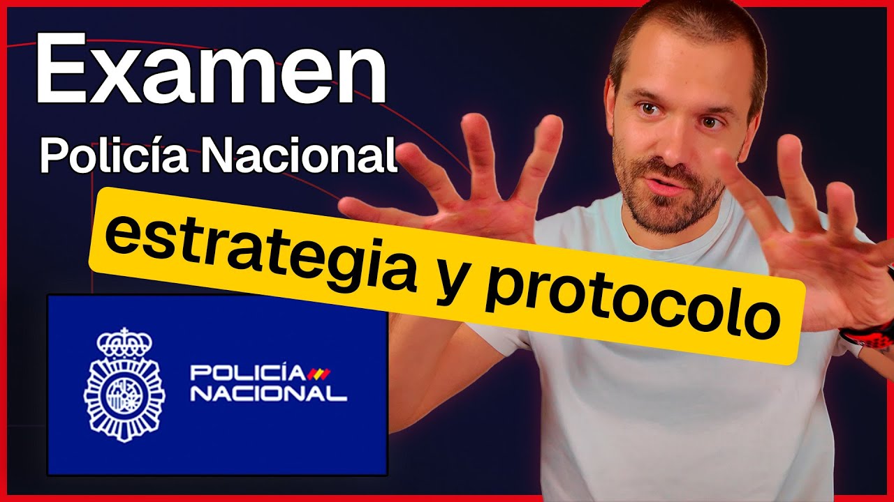 Examen Policía Nacional: Estrategia y Protocolo