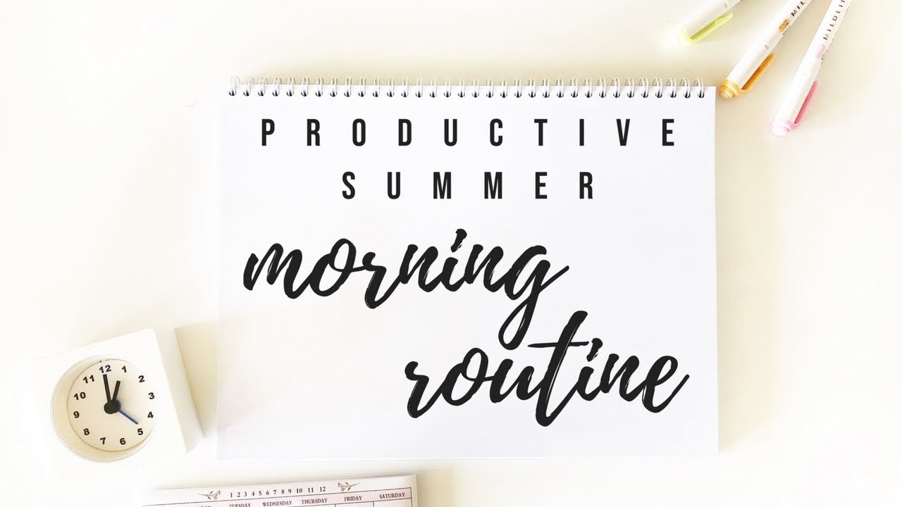 Productive summer morning routine - 2018 | studytee