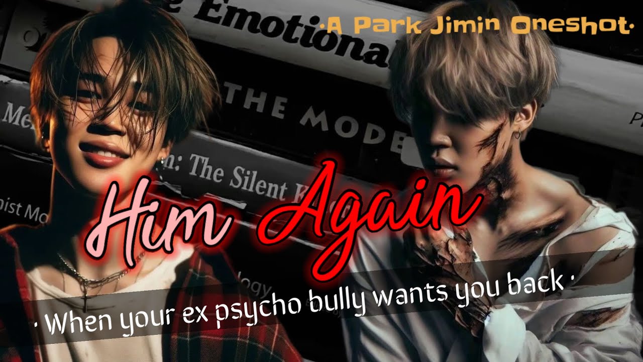 &deg;Him Again&deg; // Jimin Psychopath ff oneshot &bull;When your ex psycho bully wants you back&bull;