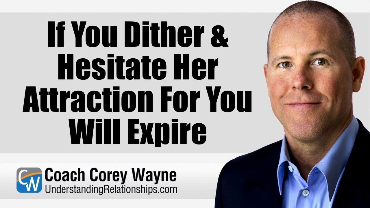 If You Dither & Hesitate Her Attraction For You Will Expire