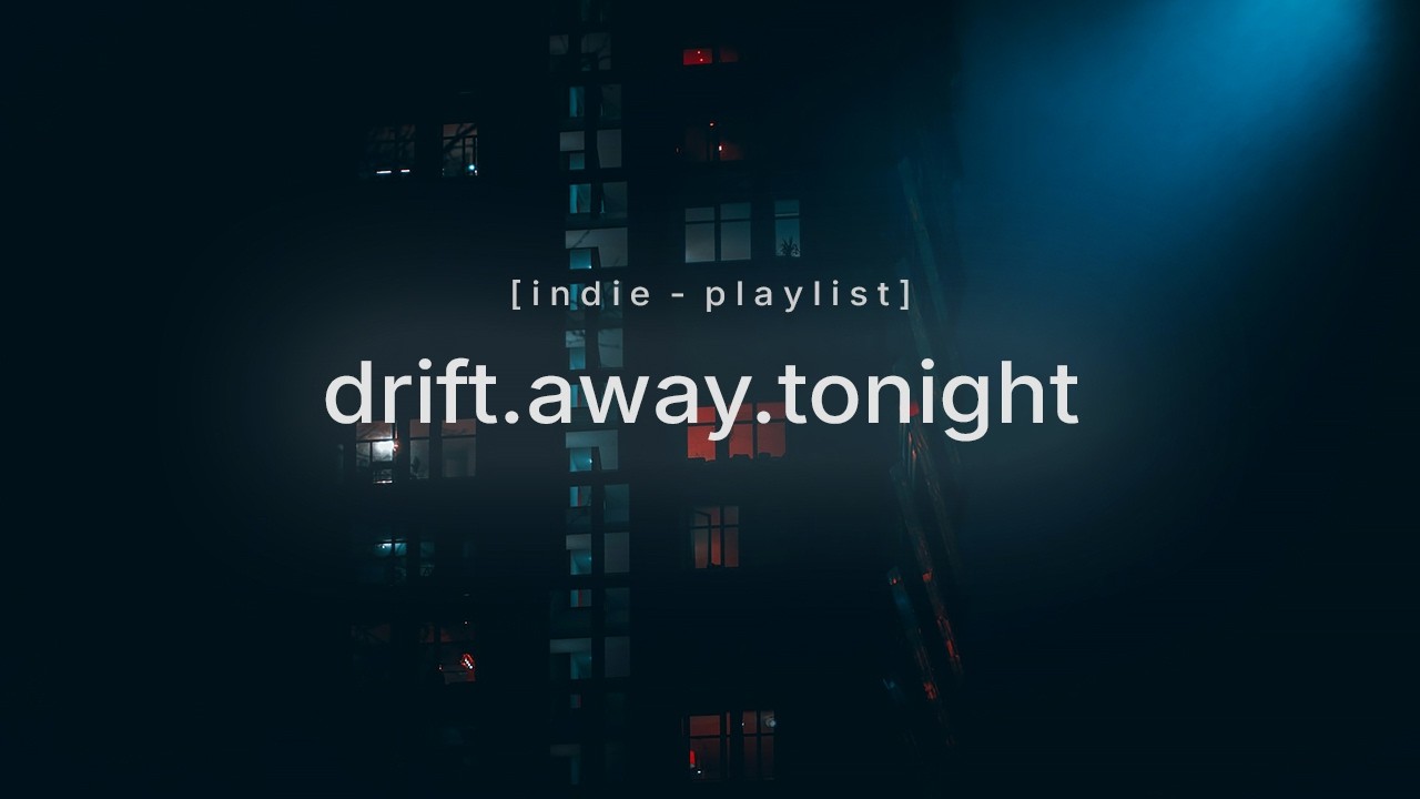 driftawaytonight — cinematic indie-pop for late night thoughts (playlist)