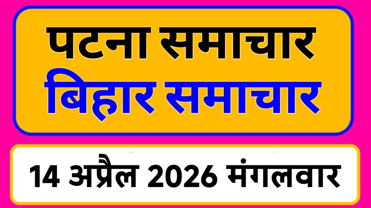 Bihar samachar प्रादेशिक समाचार | पटना समाचार | bihar News, Pradeshik samachar /14 अप्रैल 2026