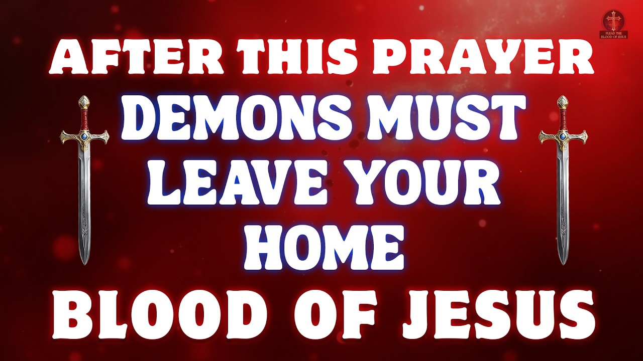 AFTER THIS PRAYER DEMONS MUST LEAVE YOUR HOME | The Powerful Blood of Jesus Protection Prayer