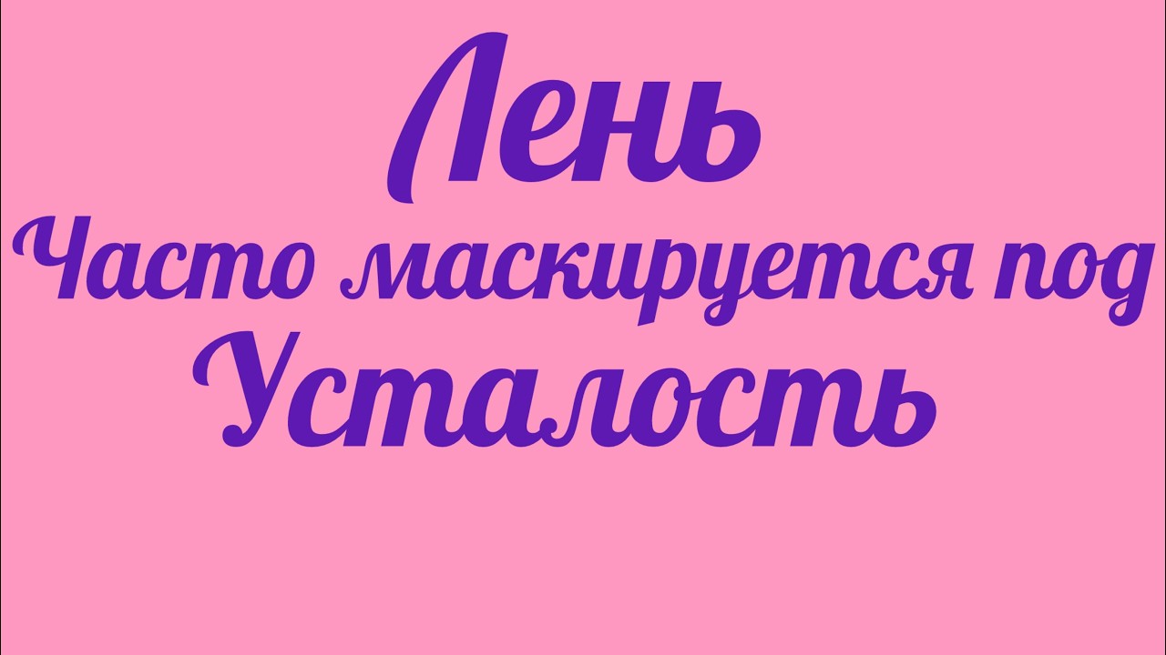 Лень - часто маскируется по усталость