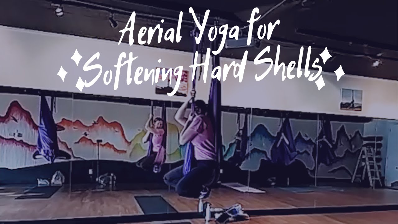 Aerial Yoga for Softening Hard Shells