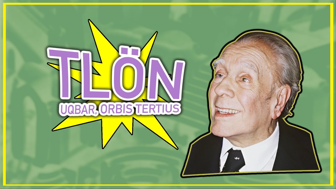 FICCIONES de BORGES: TLÖN, UQBAR, ORBIS TERTIUS. Resumen y Claves de lectura.