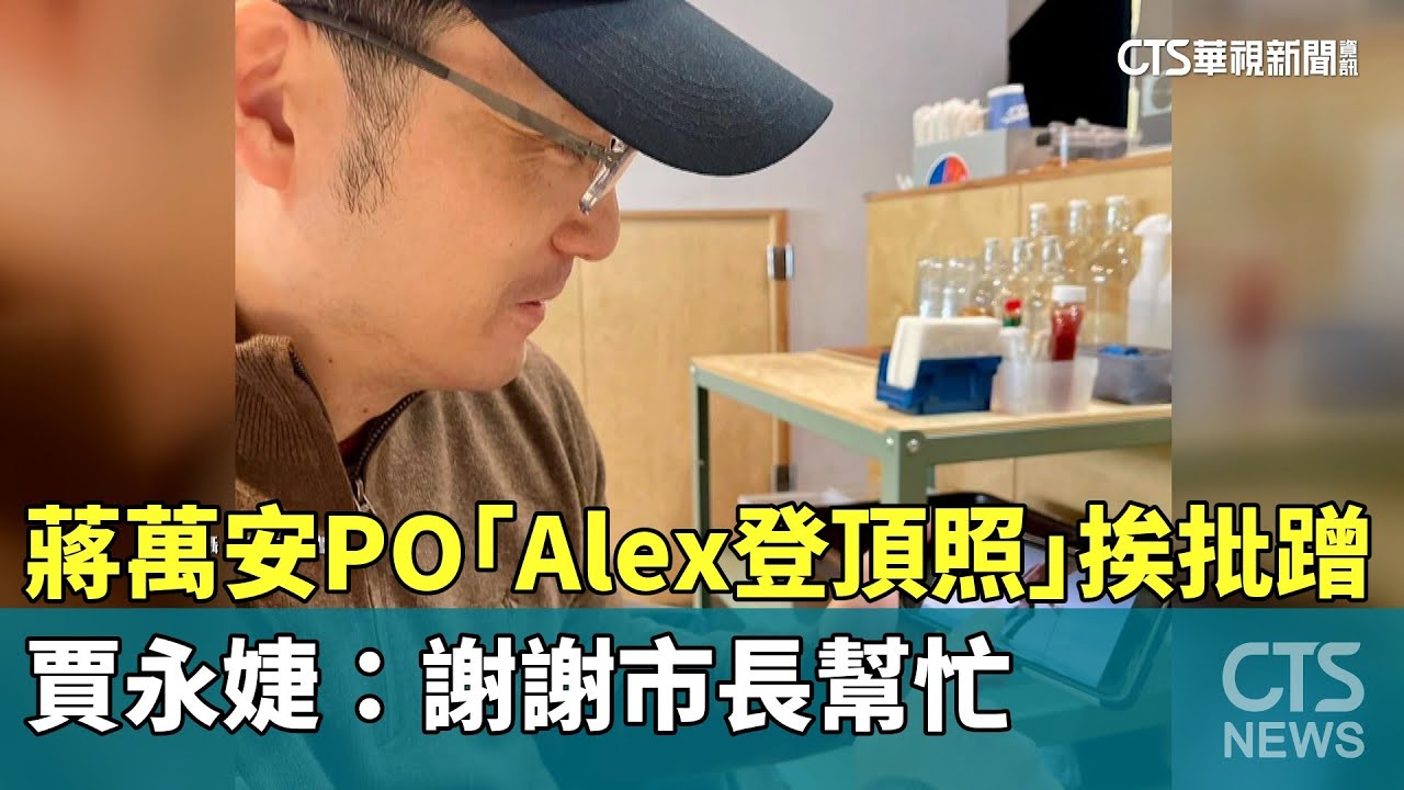 蔣萬安PO「Alex登頂照」挨批蹭　賈永婕：謝謝市長幫忙｜華視新聞 20260126 @CtsTw