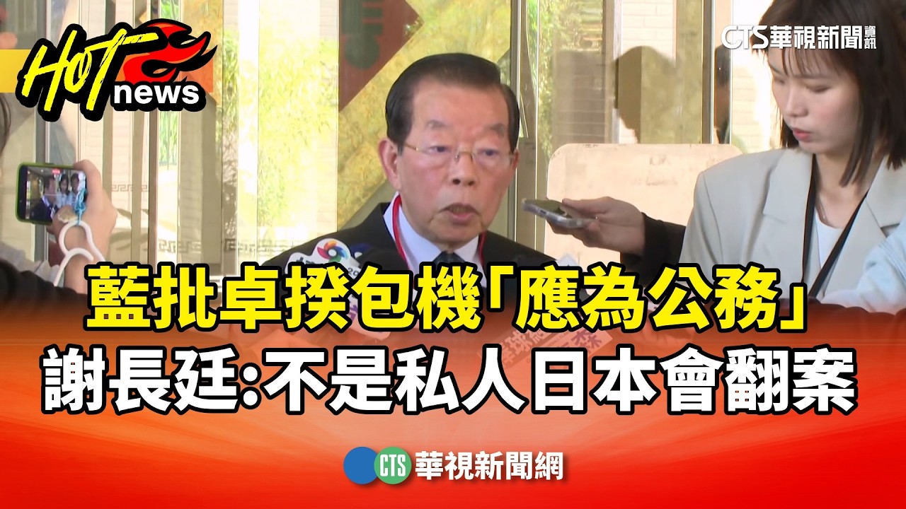 藍批卓揆包機「應為公務」　謝長廷：不是私人日本會翻案｜華視新聞 20260314 @CtsTw