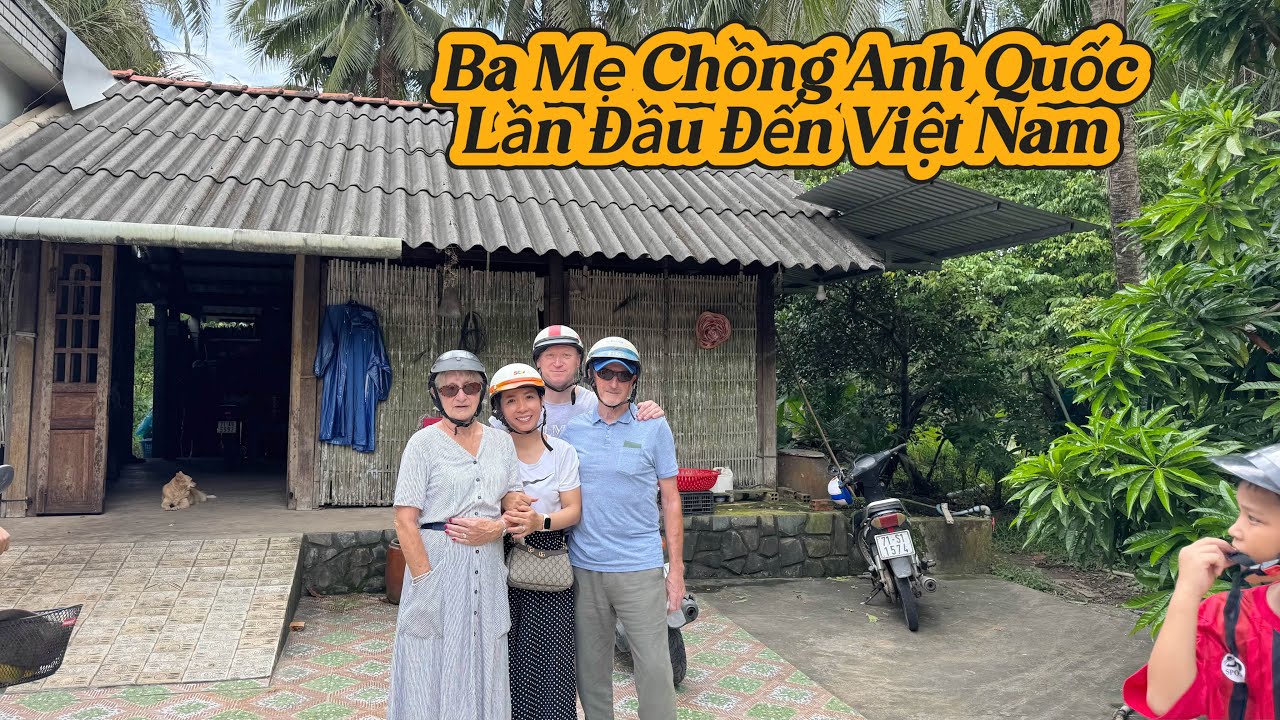 Ba Mẹ Chồng Anh Quốc Lần Đầu Đến Nhà Sui Gia Ở Bến Tre 