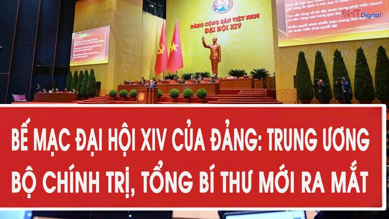 Bế mạc Đại hội XIV của Đảng: Trung ương, Bộ Chính trị, Tổng Bí thư mới ra mắt