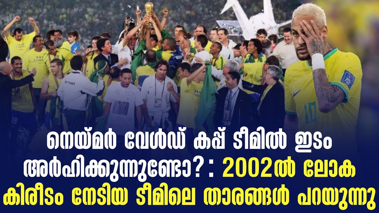 നെയ്മർ വേൾഡ് കപ്പ് ടീമിൽ ഇടം അർഹിക്കുന്നുണ്ടോ? : 2002ൽ ലോക കിരീടം നേടിയ ടീമിലെ താരങ്ങൾ പറയുന്നു