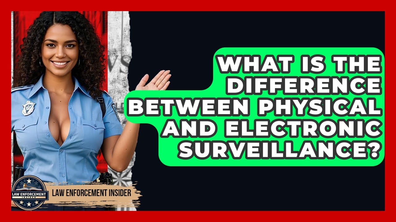 What Is The Difference Between Physical And Electronic Surveillance? - Law Enforcement Insider
